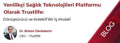 Yenilikçi Sağlık Teknolojileri Platformu Olarak Trustlife: Dönüştürücü ve Kolektif Bir İş Modeli