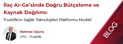 İlaç Ar-Ge’sinde Doğru Bütçeleme ve Kaynak Dağılımı: Trustlife’ın Sağlık Teknolojileri Platformu Modeli